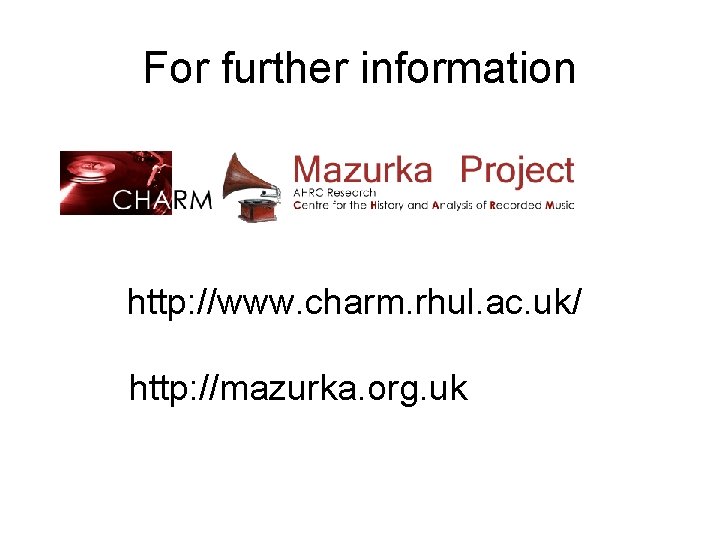 For further information http: //www. charm. rhul. ac. uk/ http: //mazurka. org. uk 