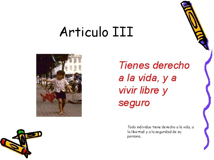 Articulo III Tienes derecho a la vida, y a vivir libre y seguro Todo