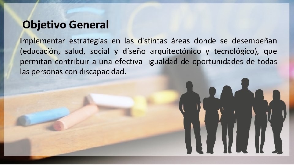 Objetivo General Implementar estrategias en las distintas áreas donde se desempeñan (educación, salud, social