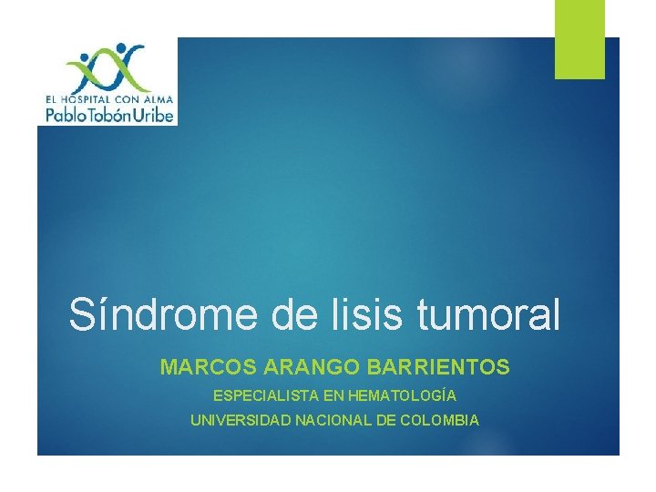 Síndrome de lisis tumoral MARCOS ARANGO BARRIENTOS ESPECIALISTA EN HEMATOLOGÍA UNIVERSIDAD NACIONAL DE COLOMBIA