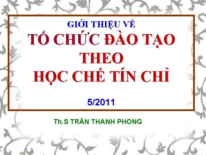 GIỚI THIỆU VỀ TỔ CHỨC ĐÀO TẠO THEO HỌC CHẾ TÍN CHỈ 5/2011 Th.