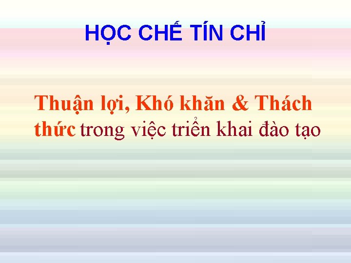 HỌC CHẾ TÍN CHỈ Thuận lợi, Khó khăn & Thách thức trong việc triển