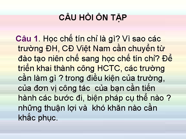 C U HỎI ÔN TẬP Câu 1. Học chế tín chỉ là gì? Vì