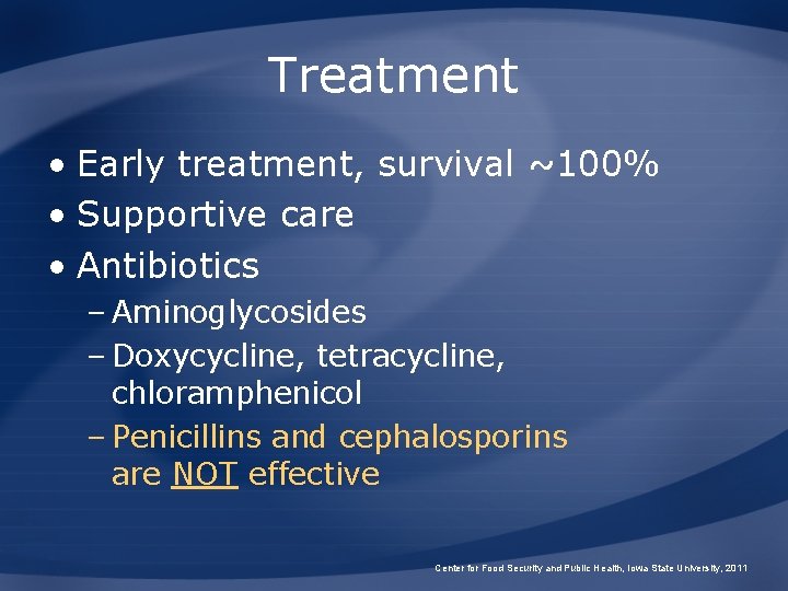 Treatment • Early treatment, survival ~100% • Supportive care • Antibiotics – Aminoglycosides –