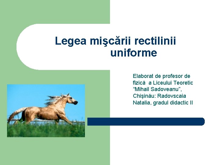 Legea mişcării rectilinii uniforme Elaborat de profesor de fizică a Liceului Teoretic “Mihail Sadoveanu”,