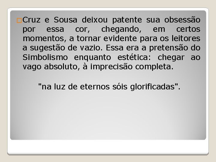 �Cruz e Sousa deixou patente sua obsessão por essa cor, chegando, em certos momentos, �Cruz e Sousa deixou patente sua obsessão por essa cor, chegando, em certos momentos,