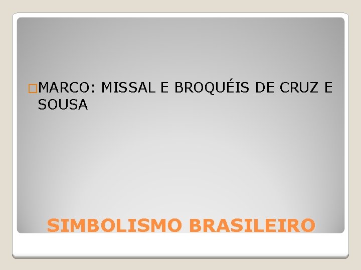 �MARCO: SOUSA MISSAL E BROQUÉIS DE CRUZ E SIMBOLISMO BRASILEIRO �MARCO: SOUSA MISSAL E BROQUÉIS DE CRUZ E SIMBOLISMO BRASILEIRO