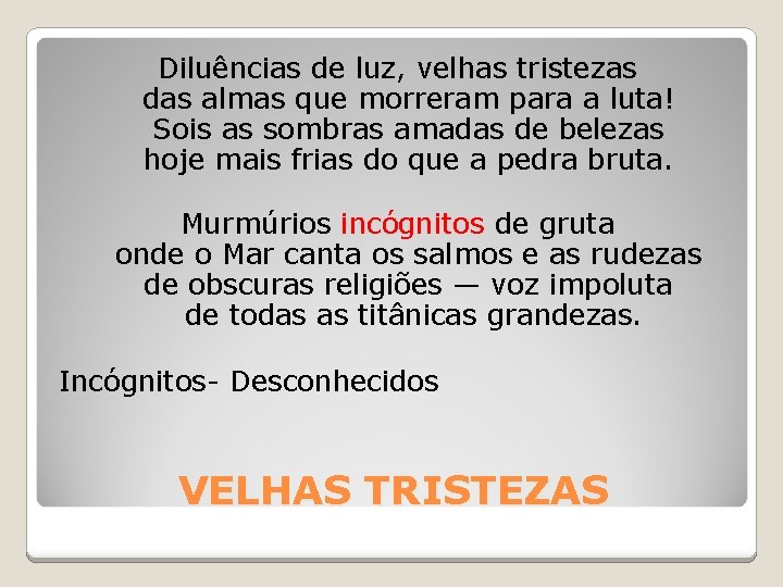 Diluências de luz, velhas tristezas das almas que morreram para a luta! Sois as Diluências de luz, velhas tristezas das almas que morreram para a luta! Sois as