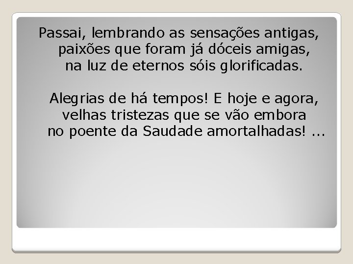 Passai, lembrando as sensações antigas, paixões que foram já dóceis amigas, na luz de Passai, lembrando as sensações antigas, paixões que foram já dóceis amigas, na luz de