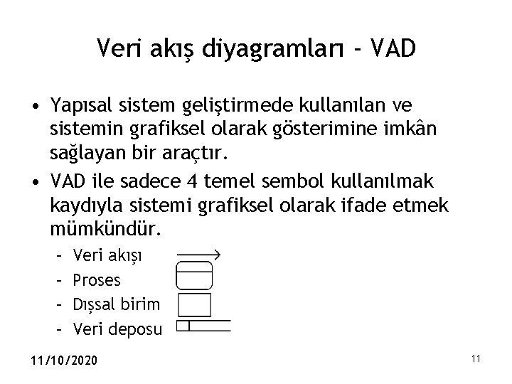 Veri akış diyagramları - VAD • Yapısal sistem geliştirmede kullanılan ve sistemin grafiksel olarak