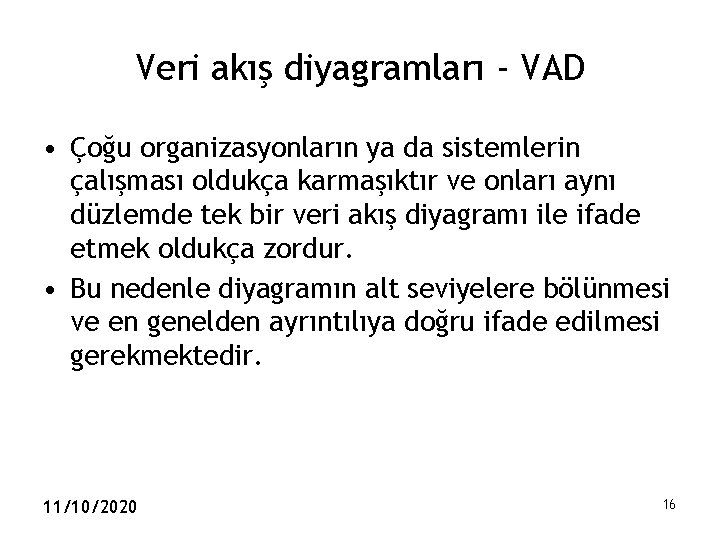 Veri akış diyagramları - VAD • Çoğu organizasyonların ya da sistemlerin çalışması oldukça karmaşıktır