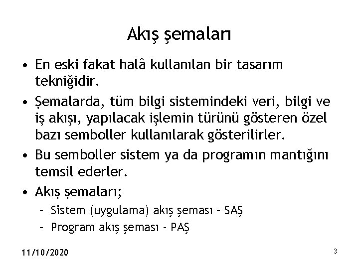 Akış şemaları • En eski fakat halâ kullanılan bir tasarım tekniğidir. • Şemalarda, tüm