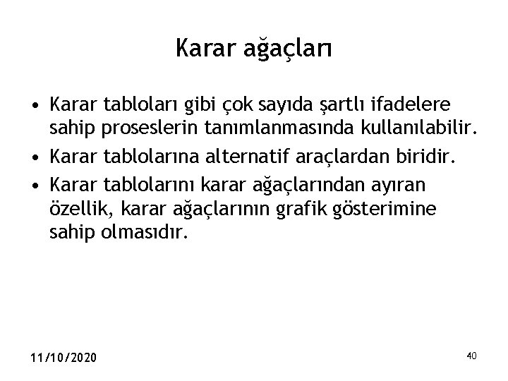 Karar ağaçları • Karar tabloları gibi çok sayıda şartlı ifadelere sahip proseslerin tanımlanmasında kullanılabilir.