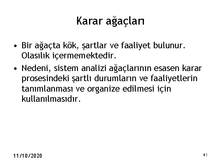 Karar ağaçları • Bir ağaçta kök, şartlar ve faaliyet bulunur. Olasılık içermemektedir. • Nedeni,