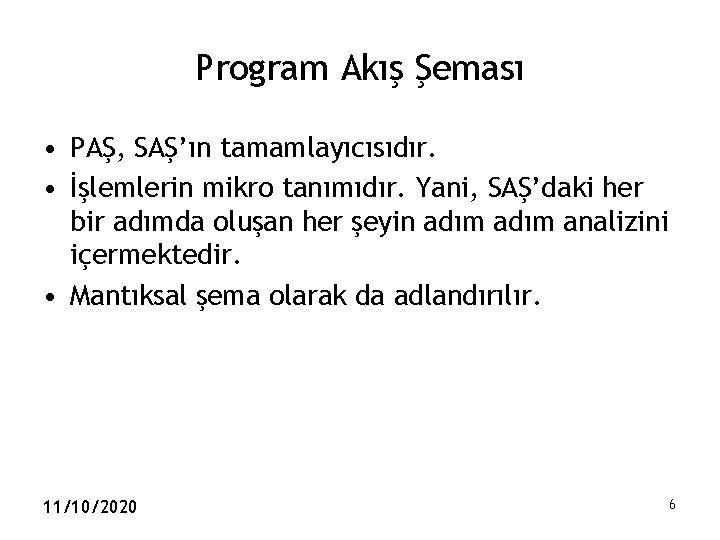 Program Akış Şeması • PAŞ, SAŞ’ın tamamlayıcısıdır. • İşlemlerin mikro tanımıdır. Yani, SAŞ’daki her