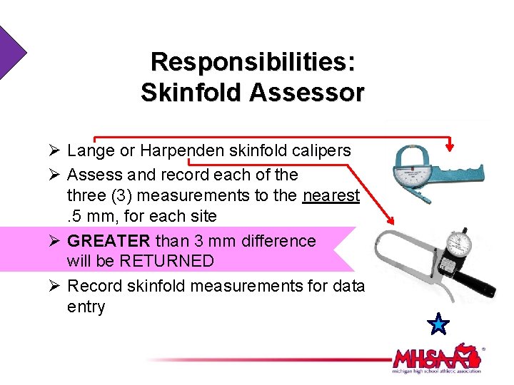 Responsibilities: Skinfold Assessor Ø Lange or Harpenden skinfold calipers Ø Assess and record each