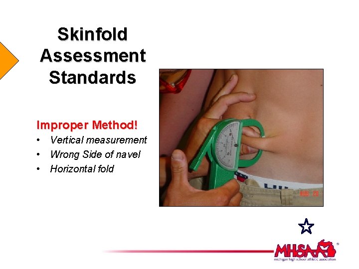 Skinfold Assessment Standards Improper Method! • Vertical measurement • Wrong Side of navel •