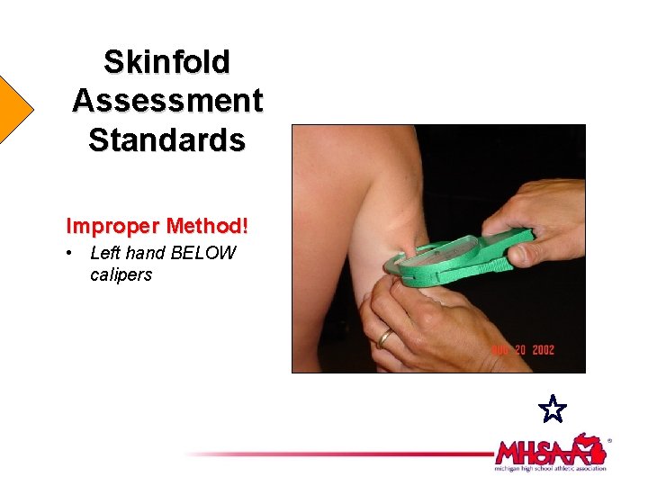 Skinfold Assessment Standards Improper Method! • Left hand BELOW calipers 