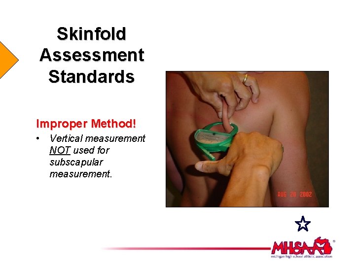 Skinfold Assessment Standards Improper Method! • Vertical measurement NOT used for subscapular measurement. 