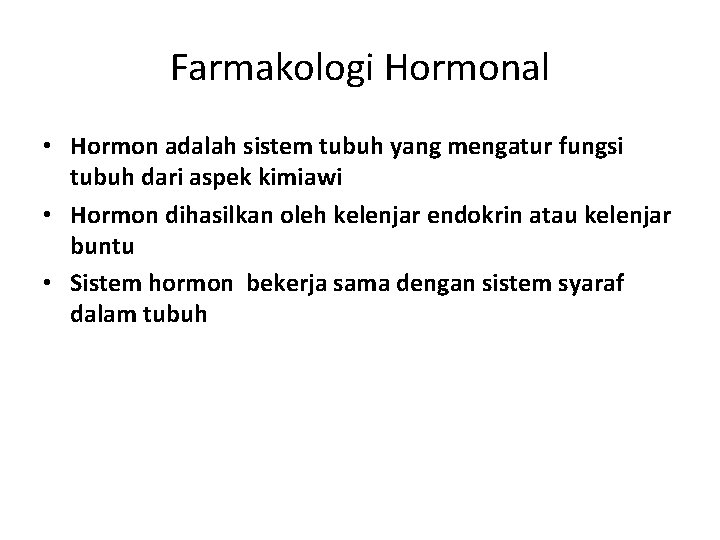 Farmakologi Hormonal • Hormon adalah sistem tubuh yang mengatur fungsi tubuh dari aspek kimiawi