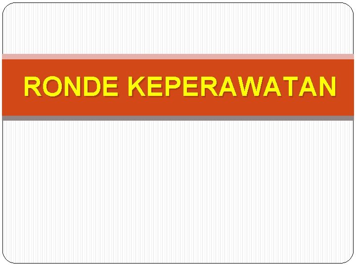 RONDE KEPERAWATAN 