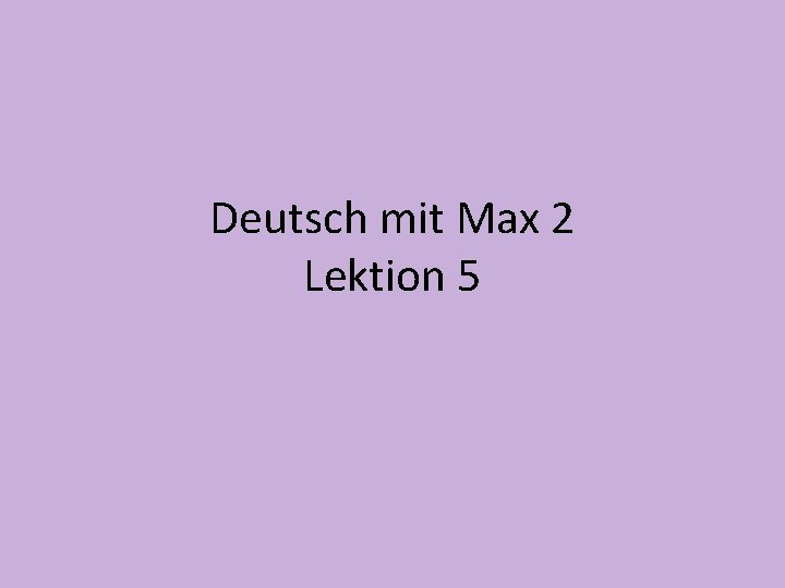 Deutsch mit Max 2 Lektion 5 