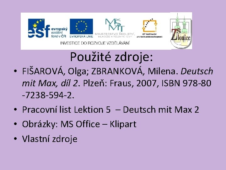 Použité zdroje: • FIŠAROVÁ, Olga; ZBRANKOVÁ, Milena. Deutsch mit Max, díl 2. Plzeň: Fraus,