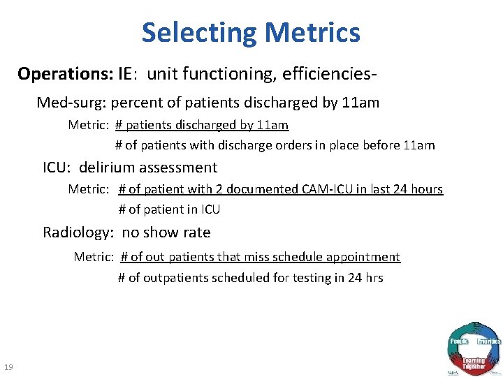 Selecting Metrics Operations: IE: unit functioning, efficiencies- Med-surg: percent of patients discharged by 11