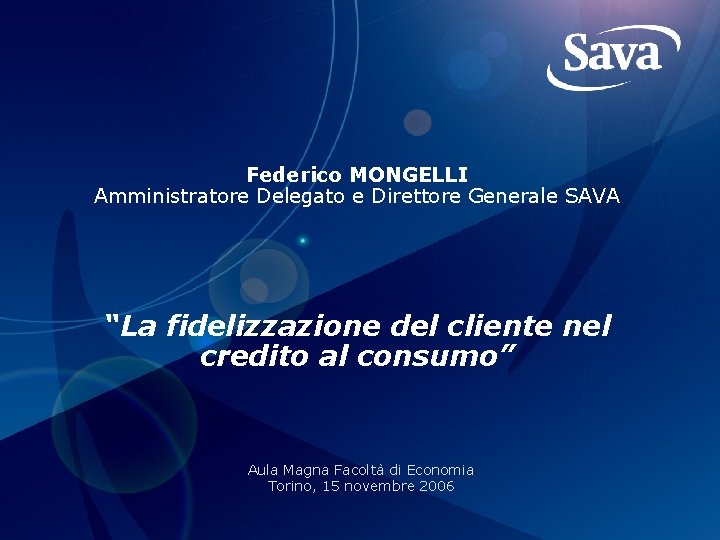 Federico MONGELLI Amministratore Delegato e Direttore Generale SAVA “La fidelizzazione del cliente nel credito
