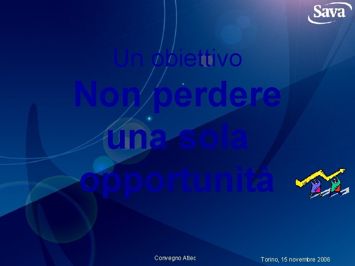 Un obiettivo Non perdere una sola opportunità Convegno Atlec Torino, 15 novembre 2006 