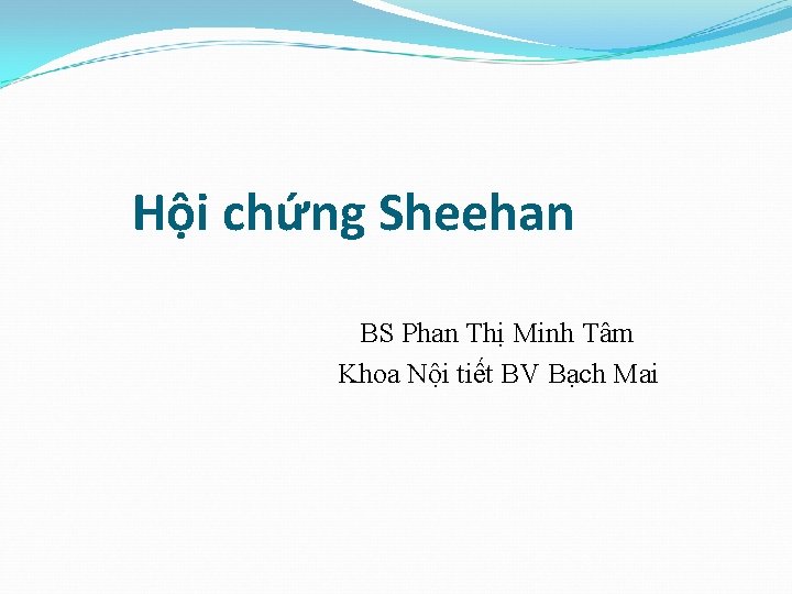 Hội chứng Sheehan BS Phan Thị Minh Tâm Khoa Nội tiết BV Bạch Mai