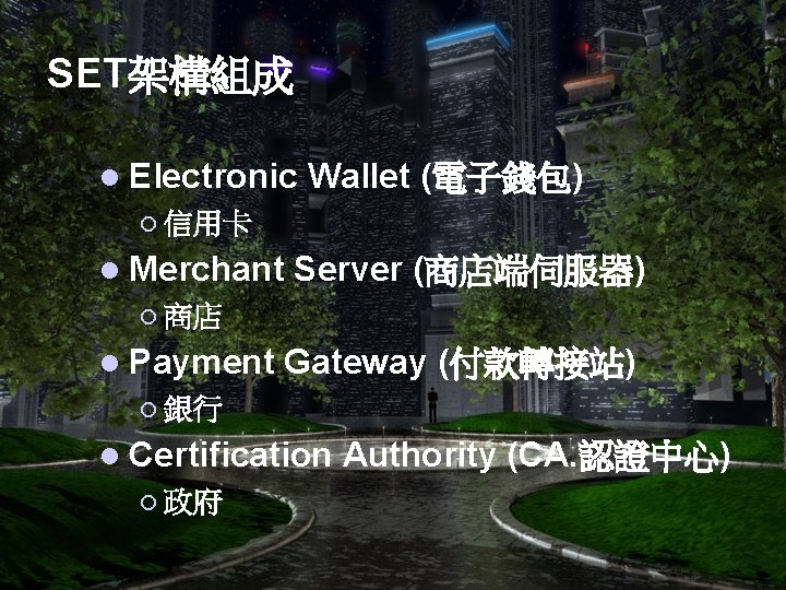 SET架構組成 l Electronic Wallet (電子錢包) ¡ 信用卡 l Merchant Server (商店端伺服器) ¡ 商店 l