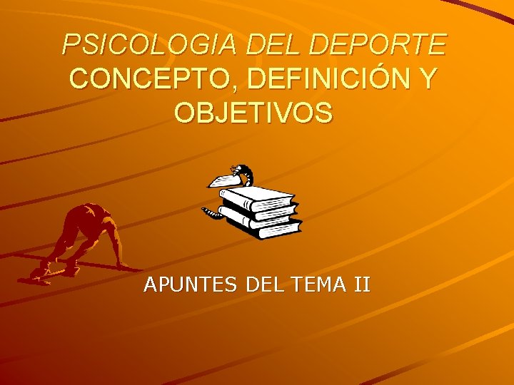 PSICOLOGIA DEL DEPORTE CONCEPTO, DEFINICIÓN Y OBJETIVOS APUNTES DEL TEMA II 