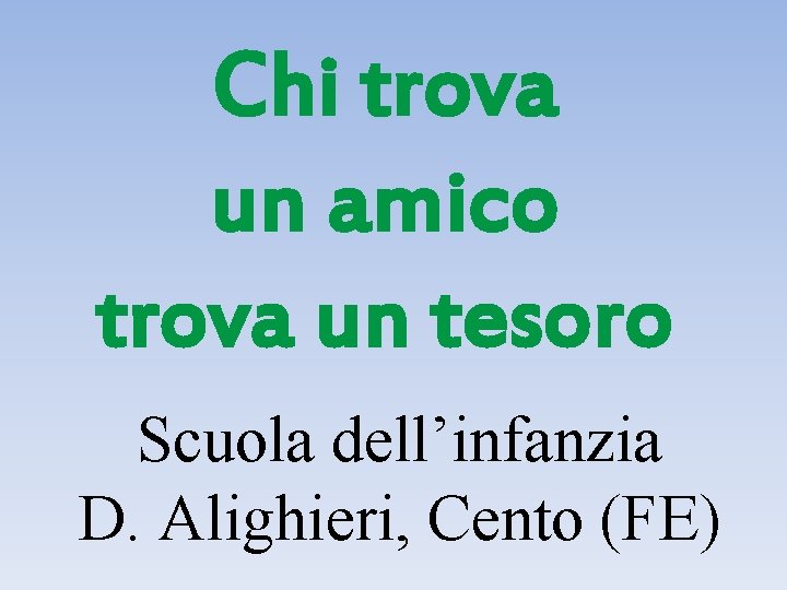 Chi trova un amico trova un tesoro Scuola dell’infanzia D. Alighieri, Cento (FE) 