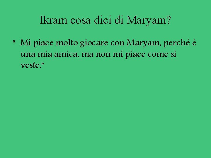 Ikram cosa dici di Maryam? “ Mi piace molto giocare con Maryam, perché è