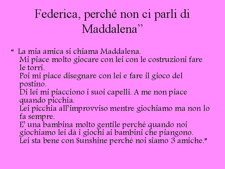 Federica, perché non ci parli di Maddalena” “ La mia amica si chiama Maddalena.