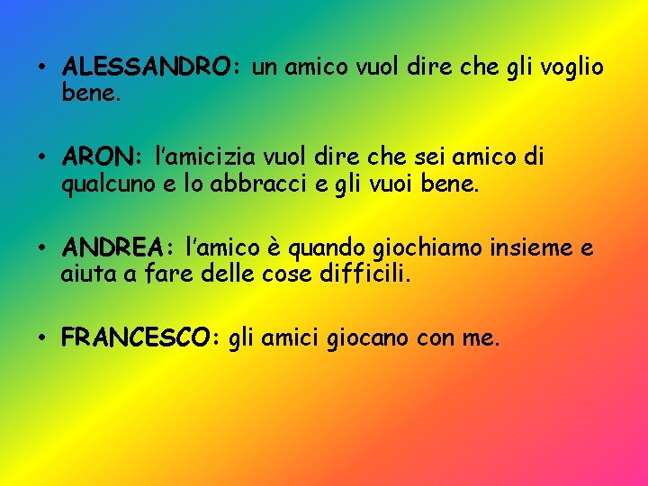  • ALESSANDRO: un amico vuol dire che gli voglio bene. • ARON: l’amicizia