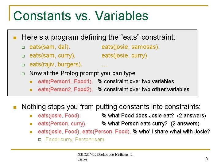 Constants vs. Variables n Here’s a program defining the “eats” constraint: q q eats(sam, Constants vs. Variables n Here’s a program defining the “eats” constraint: q q eats(sam,