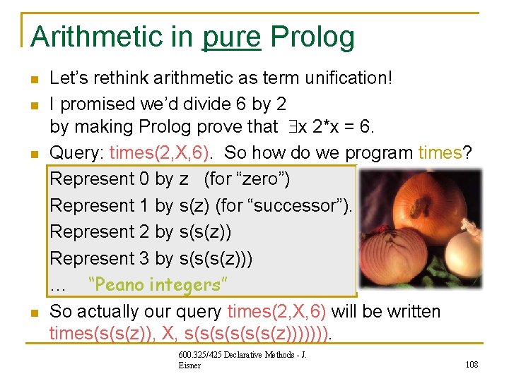 Arithmetic in pure Prolog n n Let’s rethink arithmetic as term unification! I promised Arithmetic in pure Prolog n n Let’s rethink arithmetic as term unification! I promised