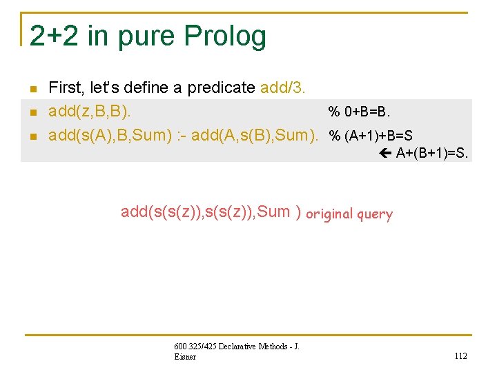 2+2 in pure Prolog n n n First, let’s define a predicate add/3. add(z, 2+2 in pure Prolog n n n First, let’s define a predicate add/3. add(z,
