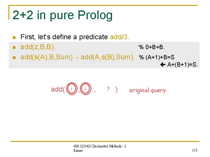 2+2 in pure Prolog n n n First, let’s define a predicate add/3. add(z, 2+2 in pure Prolog n n n First, let’s define a predicate add/3. add(z,