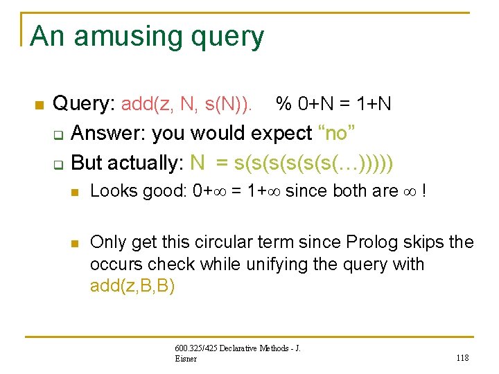 An amusing query n Query: add(z, N, s(N)). % 0+N = 1+N q Answer: An amusing query n Query: add(z, N, s(N)). % 0+N = 1+N q Answer: