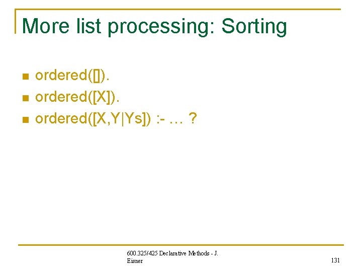 More list processing: Sorting n n n ordered([]). ordered([X, Y|Ys]) : - … ?
