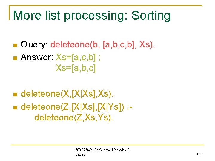 More list processing: Sorting n n Query: deleteone(b, [a, b, c, b], Xs). Answer:
