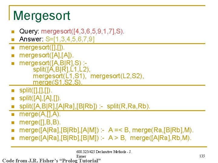 Mergesort n n n Query: mergesort([4, 3, 6, 5, 9, 1, 7], S). Answer: