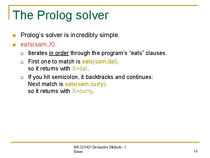 The Prolog solver n n Prolog’s solver is incredibly simple. eats(sam, X). q q The Prolog solver n n Prolog’s solver is incredibly simple. eats(sam, X). q q