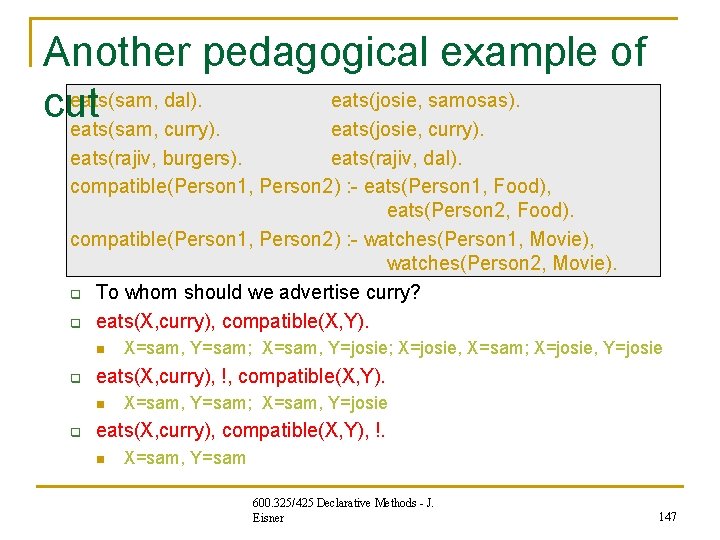 Another pedagogical example of eats(sam, dal). eats(josie, samosas). cut eats(sam, curry). eats(josie, curry). eats(rajiv, Another pedagogical example of eats(sam, dal). eats(josie, samosas). cut eats(sam, curry). eats(josie, curry). eats(rajiv,