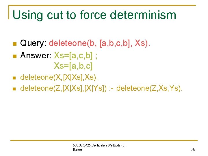 Using cut to force determinism n n Query: deleteone(b, [a, b, c, b], Xs).