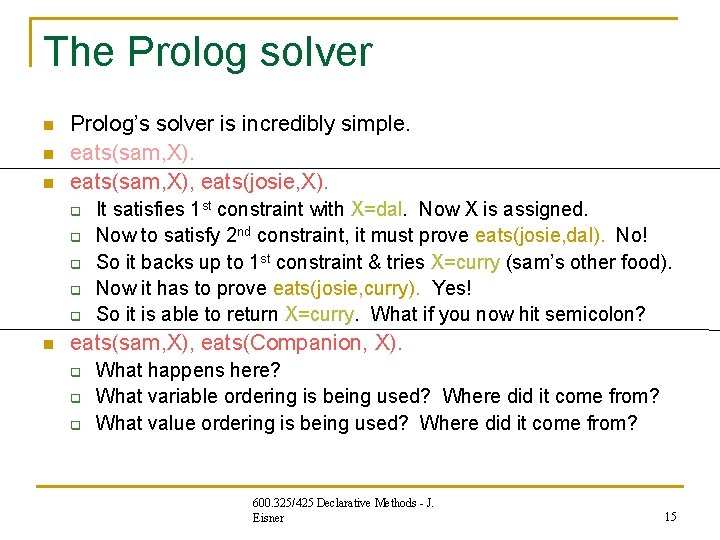 The Prolog solver n n n Prolog’s solver is incredibly simple. eats(sam, X), eats(josie, The Prolog solver n n n Prolog’s solver is incredibly simple. eats(sam, X), eats(josie,