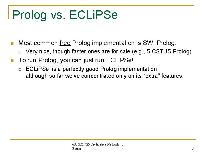 Prolog vs. ECLi. PSe n Most common free Prolog implementation is SWI Prolog. q Prolog vs. ECLi. PSe n Most common free Prolog implementation is SWI Prolog. q